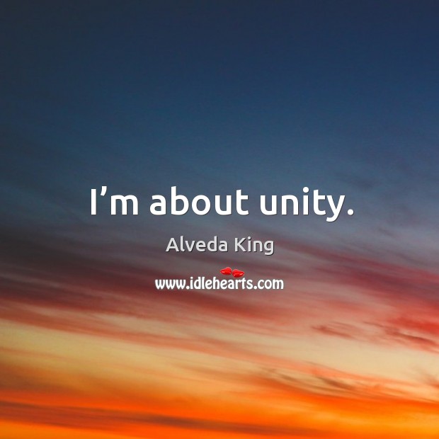 I’m about unity. Alveda King Picture Quote