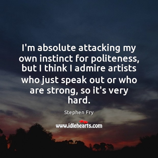 I’m absolute attacking my own instinct for politeness, but I think I Image