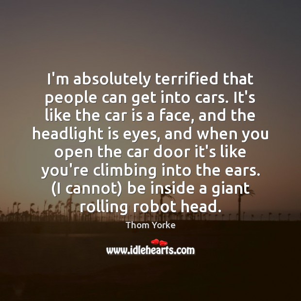 I’m absolutely terrified that people can get into cars. It’s like the Car Quotes Image