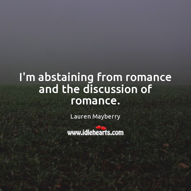 I’m abstaining from romance and the discussion of romance. Image