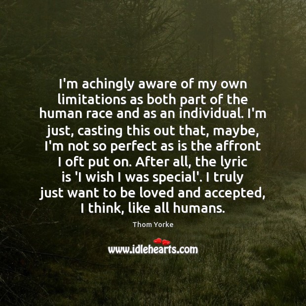 I’m achingly aware of my own limitations as both part of the To Be Loved Quotes Image