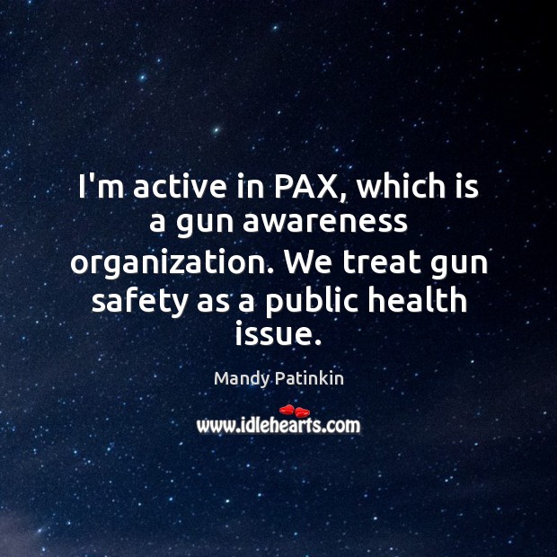 I’m active in PAX, which is a gun awareness organization. We treat Mandy Patinkin Picture Quote