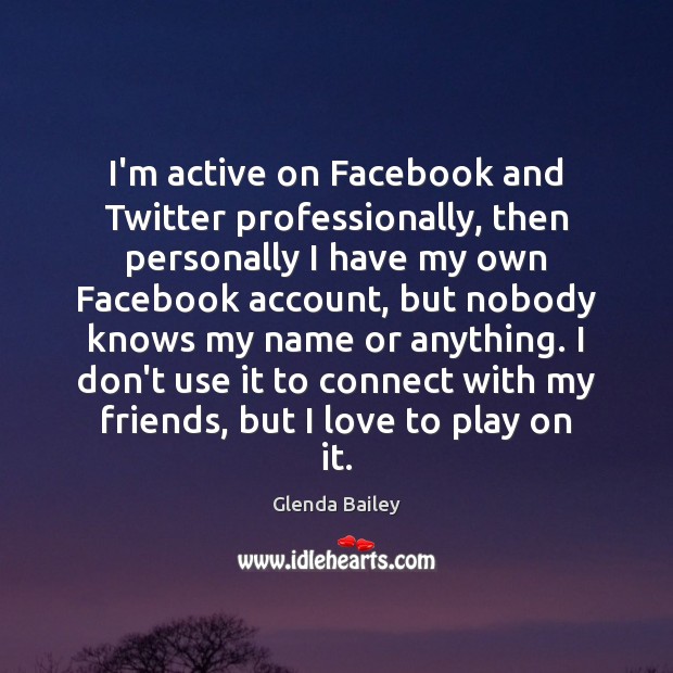 I’m active on Facebook and Twitter professionally, then personally I have my Image