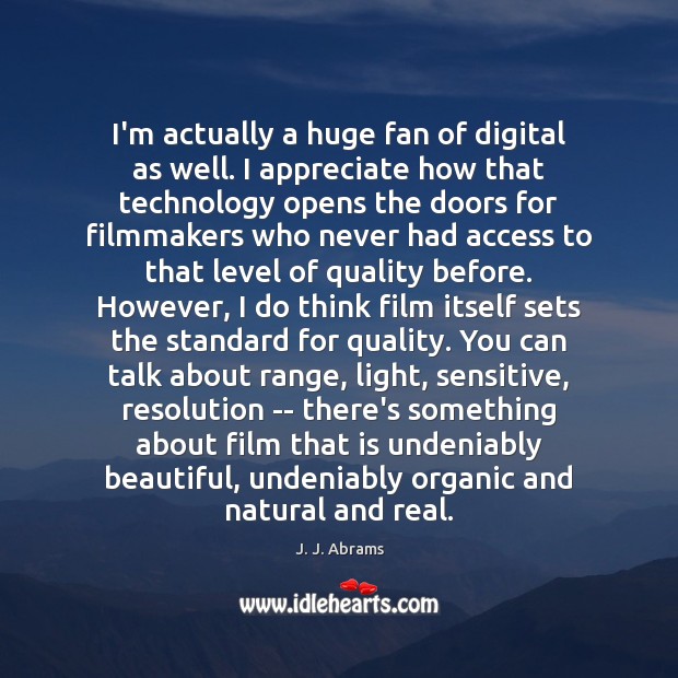 I’m actually a huge fan of digital as well. I appreciate how J. J. Abrams Picture Quote