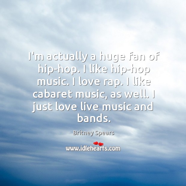 I’m actually a huge fan of hip-hop. I like hip-hop music. I Britney Spears Picture Quote