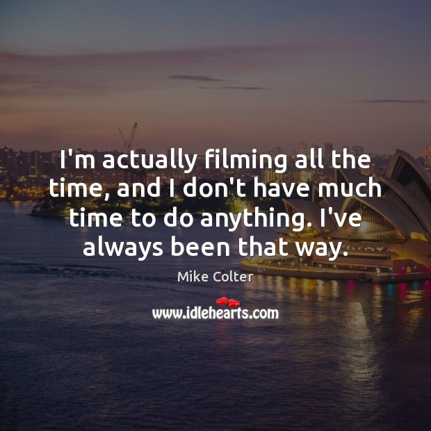 I’m actually filming all the time, and I don’t have much time Mike Colter Picture Quote