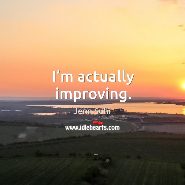 I’m actually improving. Jenn Suhr Picture Quote
