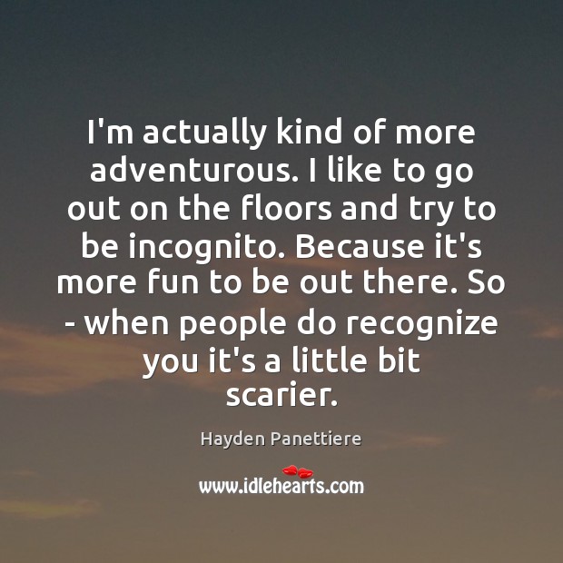 I’m actually kind of more adventurous. I like to go out on Hayden Panettiere Picture Quote