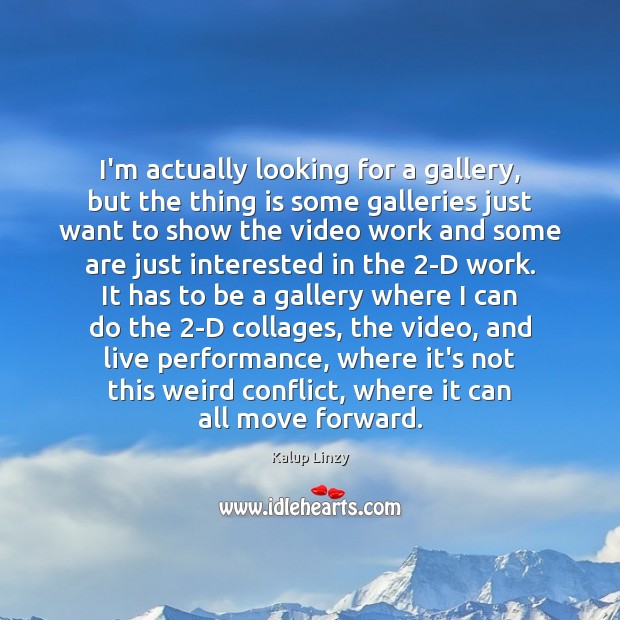 I’m actually looking for a gallery, but the thing is some galleries 
