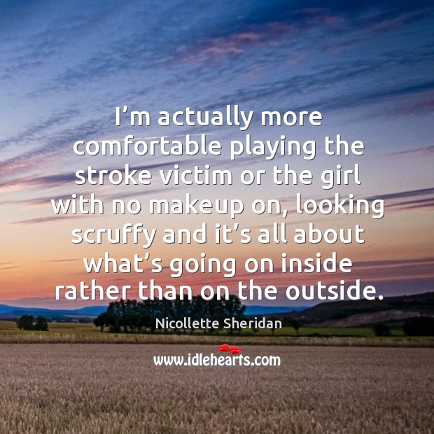 I’m actually more comfortable playing the stroke victim or the girl with no makeup on Nicollette Sheridan Picture Quote