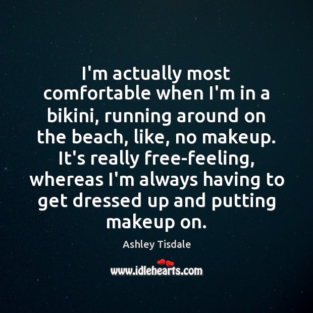 I’m actually most comfortable when I’m in a bikini, running around on Ashley Tisdale Picture Quote