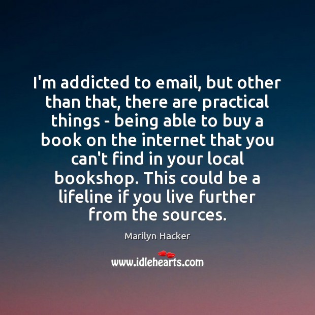 I’m addicted to email, but other than that, there are practical things Marilyn Hacker Picture Quote