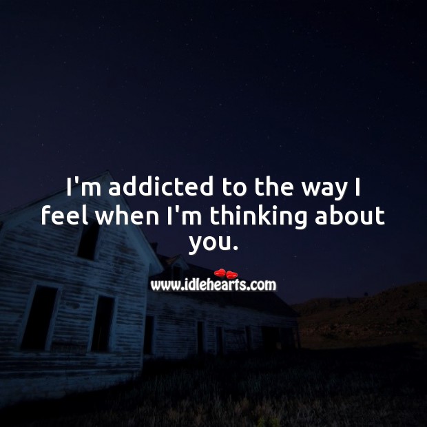 I’m addicted to the way I feel when I’m thinking about you. Romantic Love Quotes Image