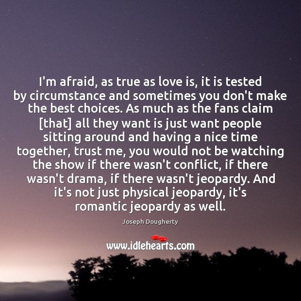 I’m afraid, as true as love is, it is tested by circumstance Time Together Quotes Image