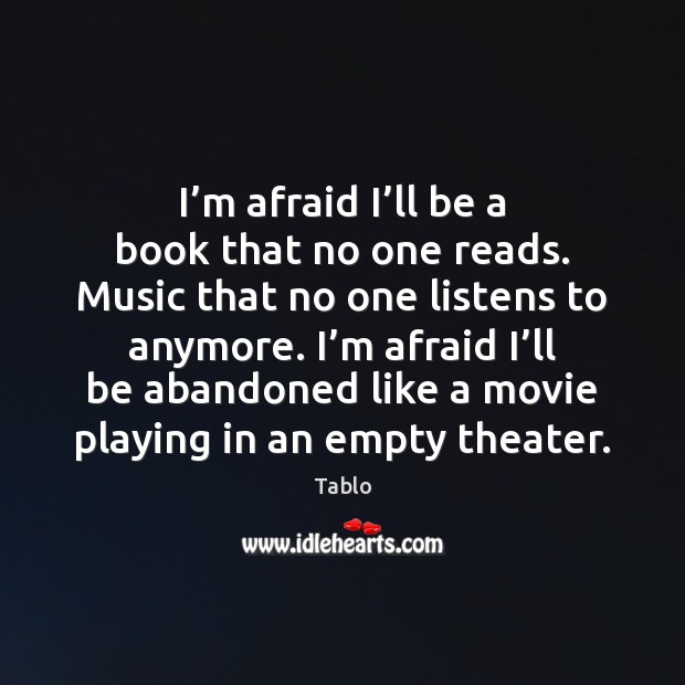 I’m afraid I’ll be a book that no one reads. Tablo Picture Quote