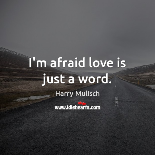 I’m afraid love is just a word. Image