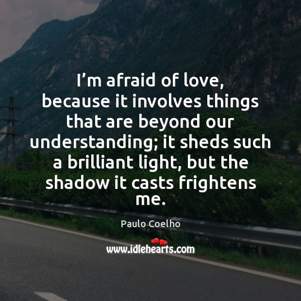 I’m afraid of love, because it involves things that are beyond Image