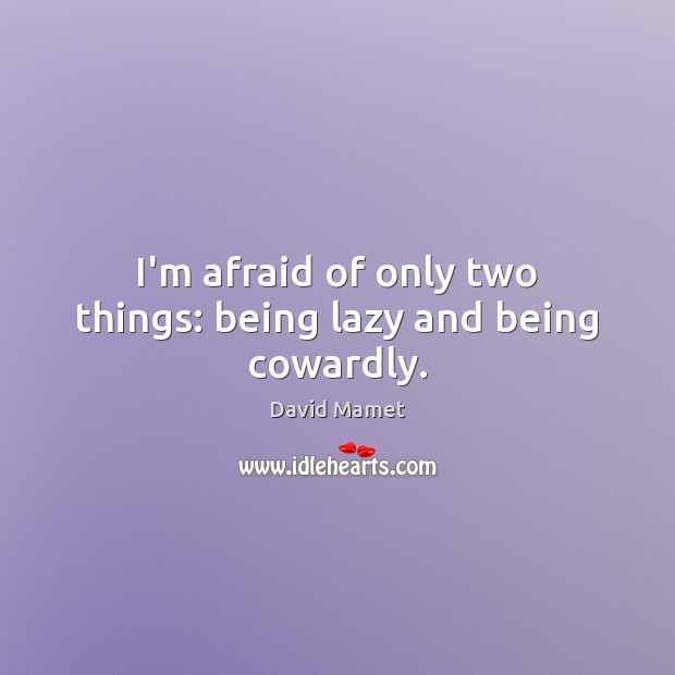 I’m afraid of only two things: being lazy and being cowardly. Image