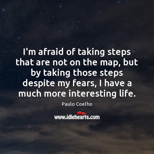 I’m afraid of taking steps that are not on the map, but Paulo Coelho Picture Quote