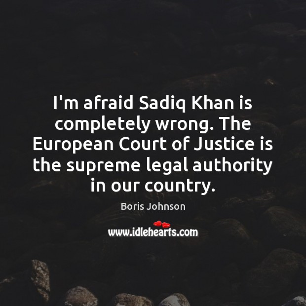 I’m afraid Sadiq Khan is completely wrong. The European Court of Justice Justice Quotes Image