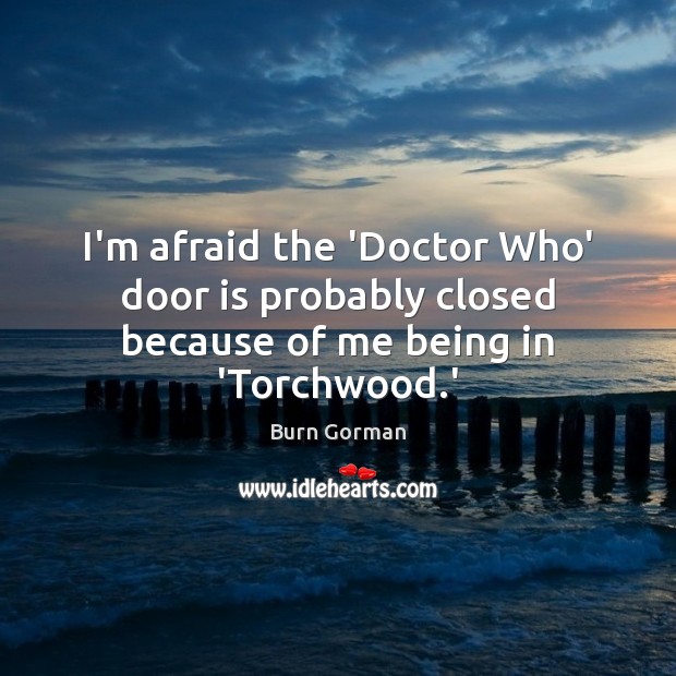 I’m afraid the ‘Doctor Who’ door is probably closed because of me being in ‘Torchwood.’ Image