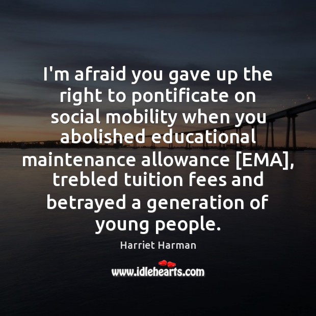 I’m afraid you gave up the right to pontificate on social mobility Harriet Harman Picture Quote
