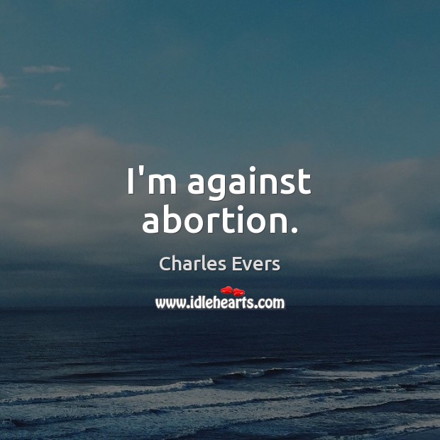I’m against abortion. Image