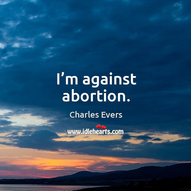 I’m against abortion. Charles Evers Picture Quote