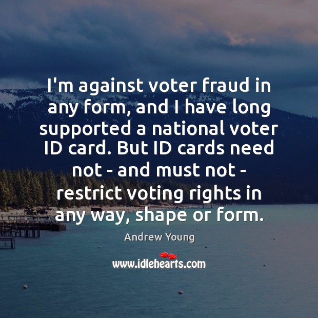 I’m against voter fraud in any form, and I have long supported Andrew Young Picture Quote