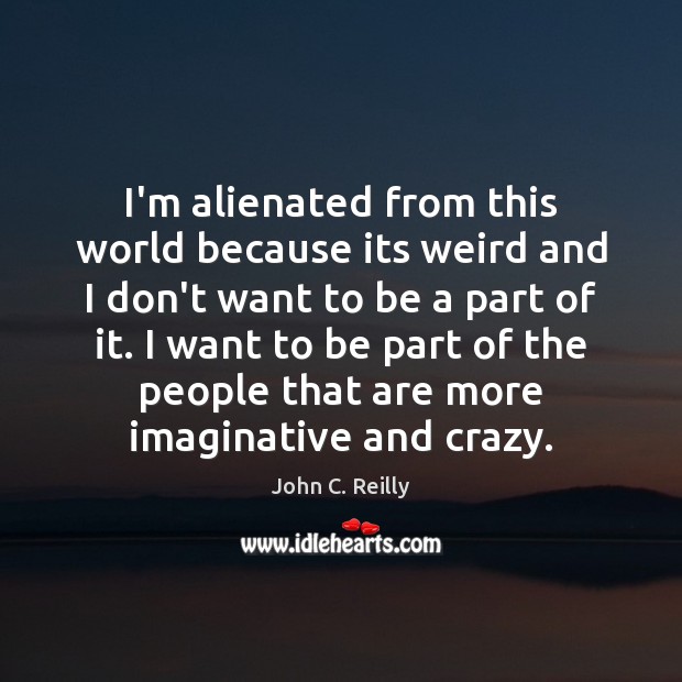 I’m alienated from this world because its weird and I don’t want Image