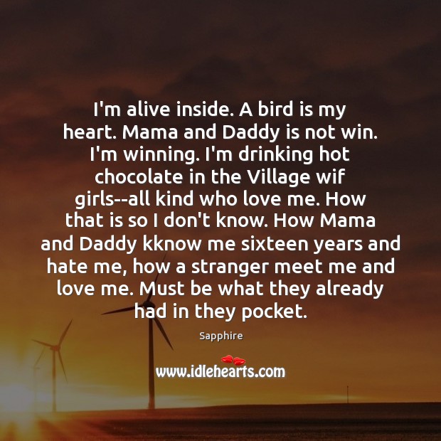 I’m alive inside. A bird is my heart. Mama and Daddy is Love Me Quotes Image