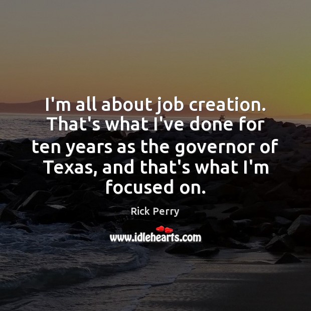 I’m all about job creation. That’s what I’ve done for ten years Rick Perry Picture Quote