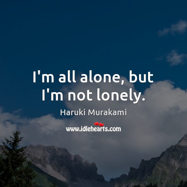 I’m all alone, but I’m not lonely. Haruki Murakami Picture Quote