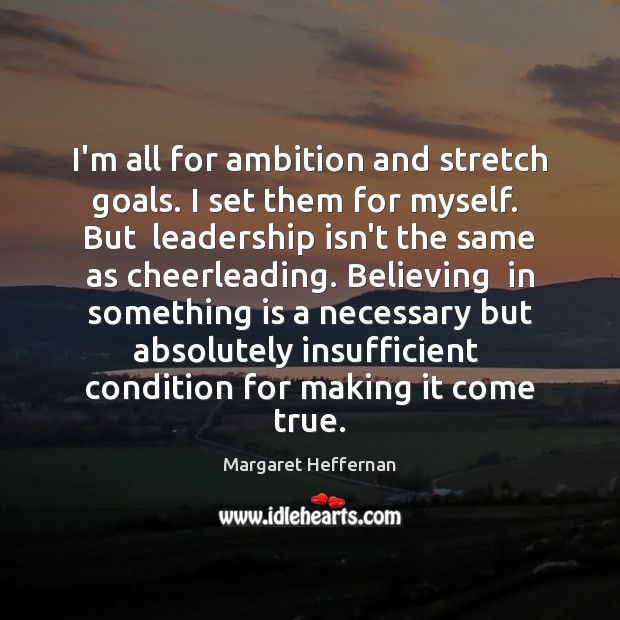 I’m all for ambition and stretch goals. I set them for myself. Margaret Heffernan Picture Quote