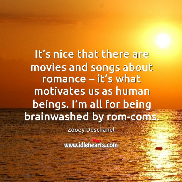 I’m all for being brainwashed by rom-coms. Zooey Deschanel Picture Quote