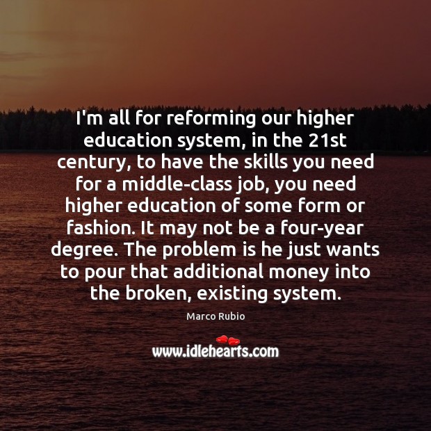 I’m all for reforming our higher education system, in the 21st century, Marco Rubio Picture Quote
