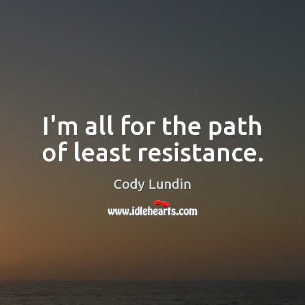 I’m all for the path of least resistance. Cody Lundin Picture Quote