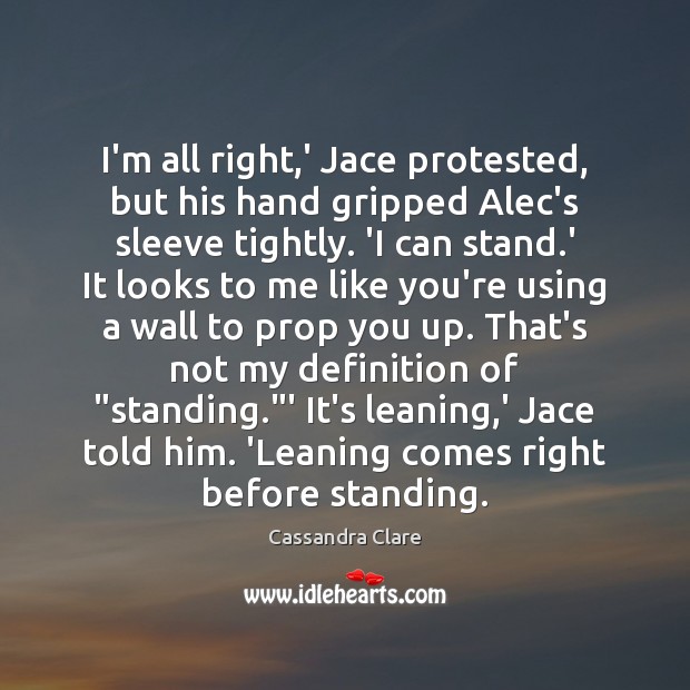 I’m all right,’ Jace protested, but his hand gripped Alec’s sleeve 