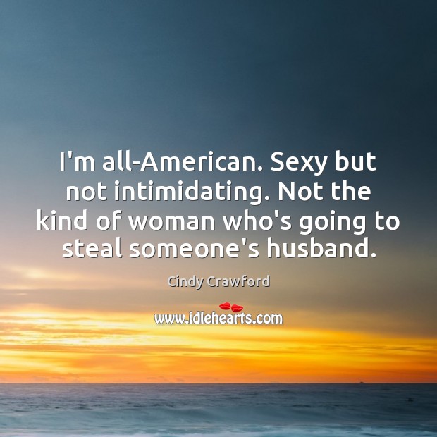 I’m all-American. Sexy but not intimidating. Not the kind of woman who’s Cindy Crawford Picture Quote