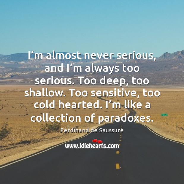 I’m almost never serious, and I’m always too serious. Too Ferdinand de Saussure Picture Quote