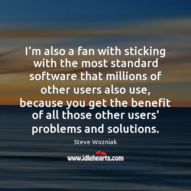 I’m also a fan with sticking with the most standard software that Steve Wozniak Picture Quote