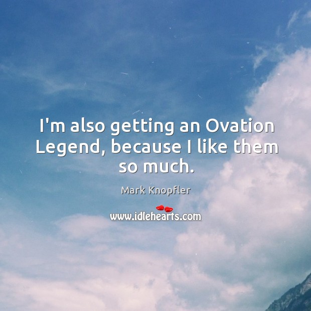 I’m also getting an Ovation Legend, because I like them so much. Image