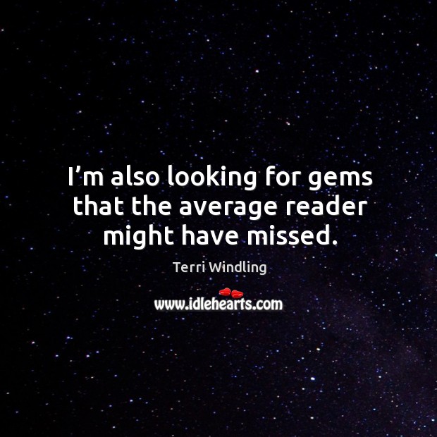 I’m also looking for gems that the average reader might have missed. Terri Windling Picture Quote