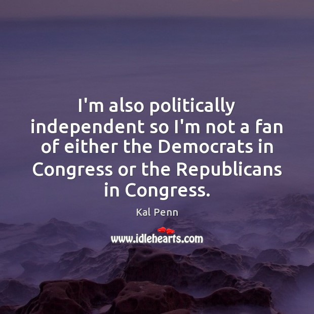 I’m also politically independent so I’m not a fan of either the Kal Penn Picture Quote