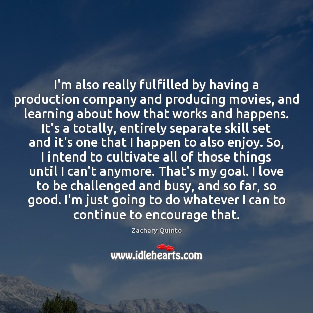 I’m also really fulfilled by having a production company and producing movies, Zachary Quinto Picture Quote