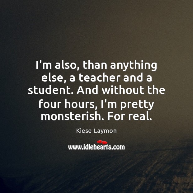 I’m also, than anything else, a teacher and a student. And without Kiese Laymon Picture Quote