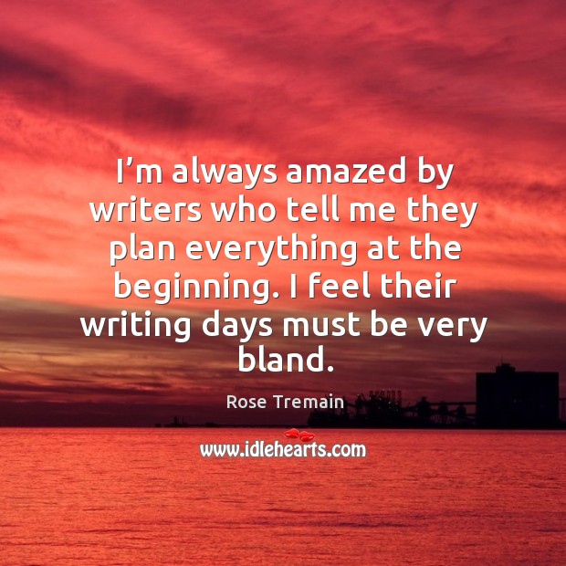 I’m always amazed by writers who tell me they plan everything at the beginning. Image