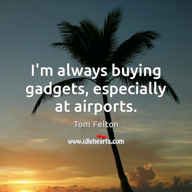 I’m always buying gadgets, especially at airports. Image