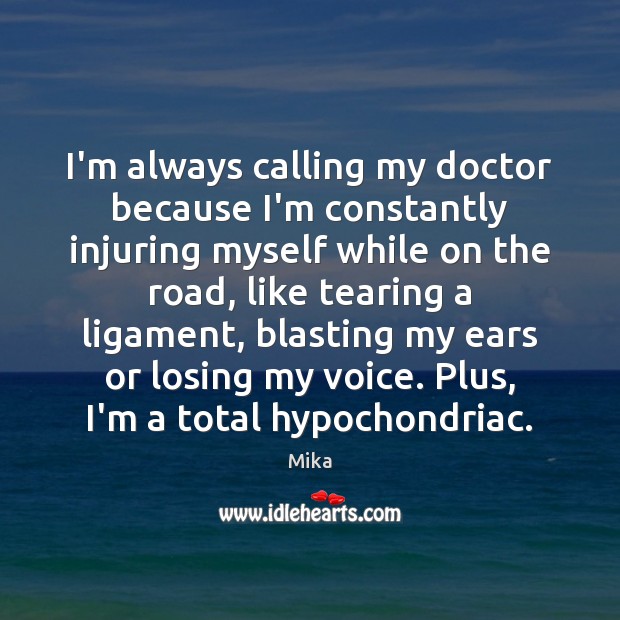 I’m always calling my doctor because I’m constantly injuring myself while on Mika Picture Quote