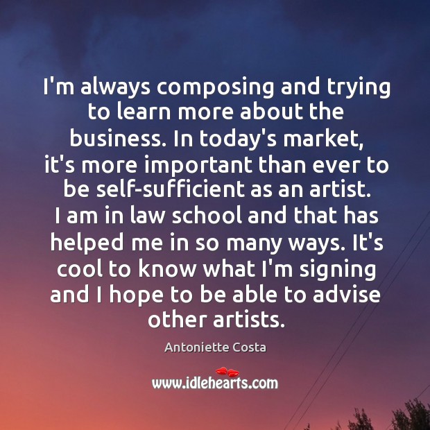 I’m always composing and trying to learn more about the business. In Antoniette Costa Picture Quote